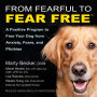 From Fearful to Fear Free: A Positive Program to Free Your Dog from Anxiety, Fears, and Phobias