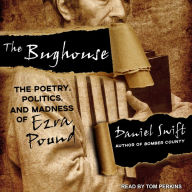 The Bughouse: The Poetry, Politics, and Madness of Ezra Pound