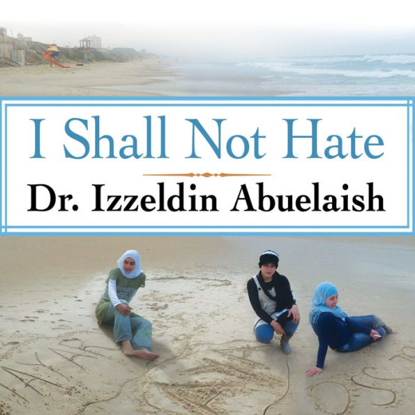 I Shall Not Hate: A Gaza Doctor's Journey on the Road to Peace and Human Dignity