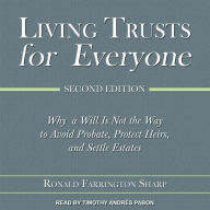 Living Trusts for Everyone: Why a Will Is Not the Way to Avoid Probate, Protect Heirs, and Settle Estates (Second Edition)