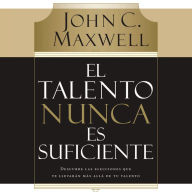 El talento nunca es suficiente: Descubre las elecciones que te llevarán más allá de tu talento (Abridged)