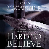 Hard to Believe: The High Cost and Infinite Value of Following Jesus (Abridged)