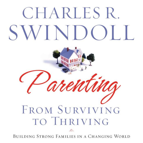 Parenting: From Surviving to Thriving: Building Healthy Families in a Changing World (Abridged)
