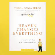 Heaven Changes Everything: Living Every Day with Eternity in Mind