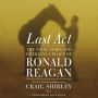 Last Act: The Final Years and Emerging Legacy of Ronald Reagan