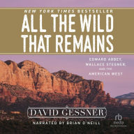 All the Wild That Remains: Edward Abbey, Wallace Stegner, and the American West