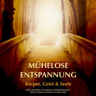 Mühelose Entspannung für Körper, Geist und Seele: Musik zum Heilen, Stressabbauen und Runterkommen - Einfach loslassen und inneren Frieden finden