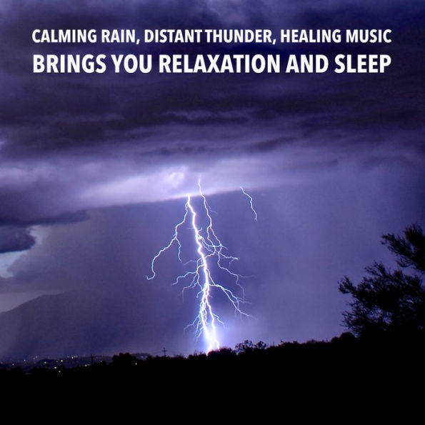 Calming Rain, Distant Thunder, Healing Music: Brings you relaxation and Sleep: Relax, De-stress Or Fall Asleep To The Soothing Sound Of Rain And Distant Thunder