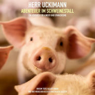 Herr Uckimann - Abenteuer im Schweinestall: Warum Tiere Rechte haben und wir Menschen besser hinschauen sollten