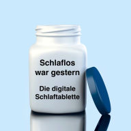 Schlaflos war gestern! Die digitale Schlaftablette: Bewährte Einschlafhilfe zum Entspannen und Durchschlafen - auf der Basis von Hypnose & Atementspannung