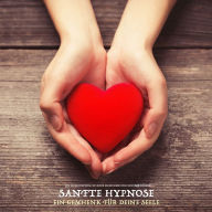 Sanfte Hypnose - Ein Geschenk für Deine Seele: Mit Selbsthypnose zu mehr Selbstliebe und innerer Stärke
