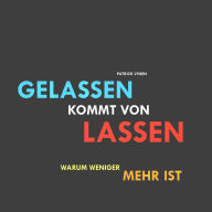 Gelassen kommt von lassen (Ruhe, Gelassenheit, innere Balance): Den Alltag entschleunigen, das Leben entdecken