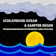 Schläfriger Ozean & Sanfter Regen - Einschlafen, Durchschlafen, Ausschlafen: Ein mindMAGIXX©-Entspannungsprogramm mit Deltawellen-Audio-Processing