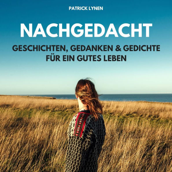 NACHGEDACHT - Geschichten, Gedanken und Gedichte für ein gutes Leben