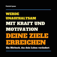 Werde unaufhaltsam! Mit Kraft und Motivation Deine Ziele erreichen: Ein Hörbuch, das Dein Leben verändert