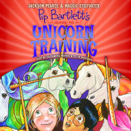 Pip Bartlett's Guide to Unicorn Training (Pip Bartlett #2): Pip Bartlett, Book 2