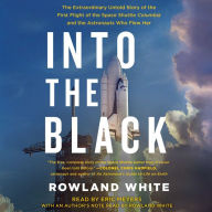 Into the Black: The Extraordinary Untold Story of the First Flight of the Space Shuttle Columbia and the Astronauts Who Flew Her