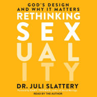 Rethinking Sexuality: God's Design and Why It Matters