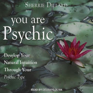 You Are Psychic: Develop Your Natural Intuition Through Your Psychic Type