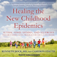 Healing the New Childhood Epidemics: Autism, ADHD, Asthma, and Allergies: The Groundbreaking Program for the 4-A Disorders