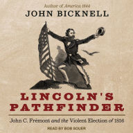 Lincoln's Pathfinder: John C. Fremont and the Violent Election of 1856