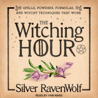 The Witching Hour: Spells, Powders, Formulas, and Witchy Techniques that Work