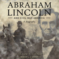 Abraham Lincoln and Civil War America: A Biography