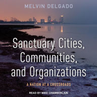 Sanctuary Cities, Communities, and Organizations: A Nation at a Crossroads