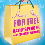 How to Shop for Free: Shopping Secrets for Smart Women Who Love to Get Something for Nothing