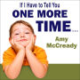 If I Have to Tell You One More Time . . .: The Revolutionary Program That Gets Your Kids to Listen Without Nagging, Reminding, or Yelling