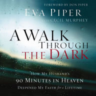 A Walk Through the Dark: How My Husband's 90 Minutes in Heaven Deepened My Faith for a Lifetime