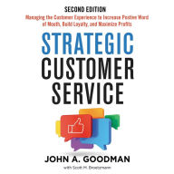 Strategic Customer Service: Managing the Customer Experience to Increase Positive Word of Mouth, Build Loyalty, and Maximize Profits