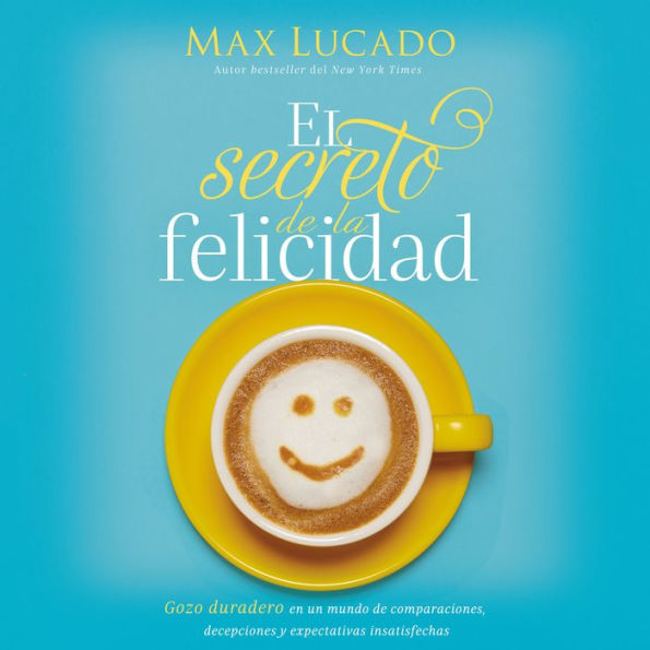 El secreto de la felicidad: Gozo duradero en un mundo de comparaciones, decepciones y expectativas insatisfechas