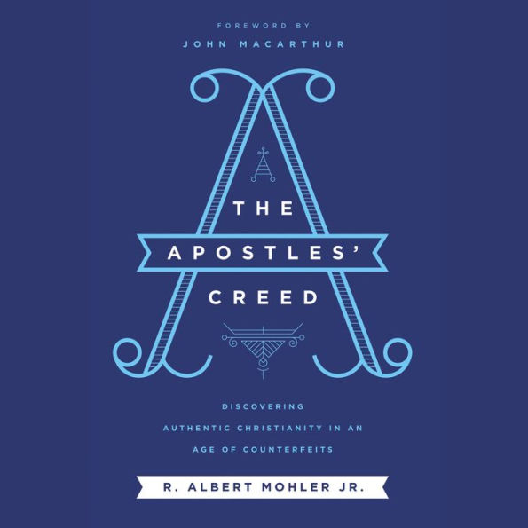 The Apostles' Creed: Discovering Authentic Christianity in an Age of Counterfeits