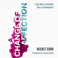 A Change of Affection: A Gay Man's Incredible Story of Redemption