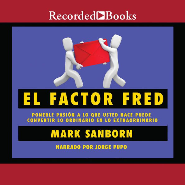 El factor Fred: Ponerle pasion a lo que usted hace puede convertir lo ordinario en lo extraordin