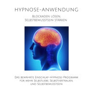 Hypnose-Anwendung: Blockaden lösen, Selbstbewusstsein stärken: Das bewährte Einschlaf-Hypnose-Programm für mehr Selbstliebe, Selbstvertrauen und Selbstbewusstsein