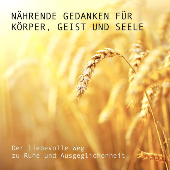 Nährende Gedanken für Körper, Geist und Seele: Der liebevolle Weg zu Ruhe und Ausgeglichenheit