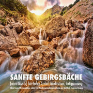 Sanfte Gebirgsbäche (ohne Musik) für tiefen Schlaf, Meditation, Entspannung: Ideal zum Stressabbau oder zur Hintergrundbeschallung an heißen Sommertagen