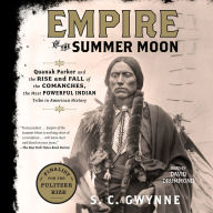 Empire of the Summer Moon: Quanah Parker and the Rise and Fall of the Comanches, the Most Powerful Indian Tribe in American History