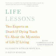 Life Lessons: Two Experts on Death and Dying Teach Us About the Mysteries of Life and Living