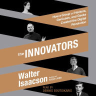 The Innovators: How a Group of Inventors, Hackers, Geniuses, and Geeks Created the Digital Revolution (Abridged)