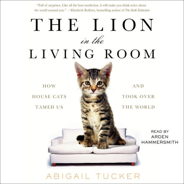 The Lion in the Living Room: How House Cats Tamed Us and Took Over the World