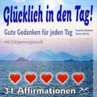 GlÃ¼cklich in den Tag! Gute Gedanken fÃ¼r jeden Tag - 31 Affirmationen - mit Entspannungsmusik