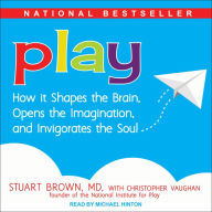 Play: How it Shapes the Brain, Opens the Imagination, and Invigorates the Soul