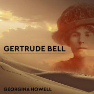 Gertrude Bell: Queen of the Desert, Shaper of Nations