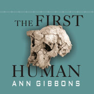 The First Human: The Race to Discover Our Earliest Ancestors