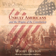 Unruly Americans and the Origins of the Constitution