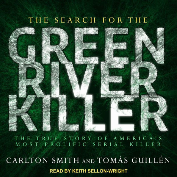 The Search for the Green River Killer: The True Story of America's Most Prolific Serial Killer