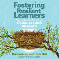 Fostering Resilient Learners: Strategies for Creating a Trauma-Sensitive Classroom